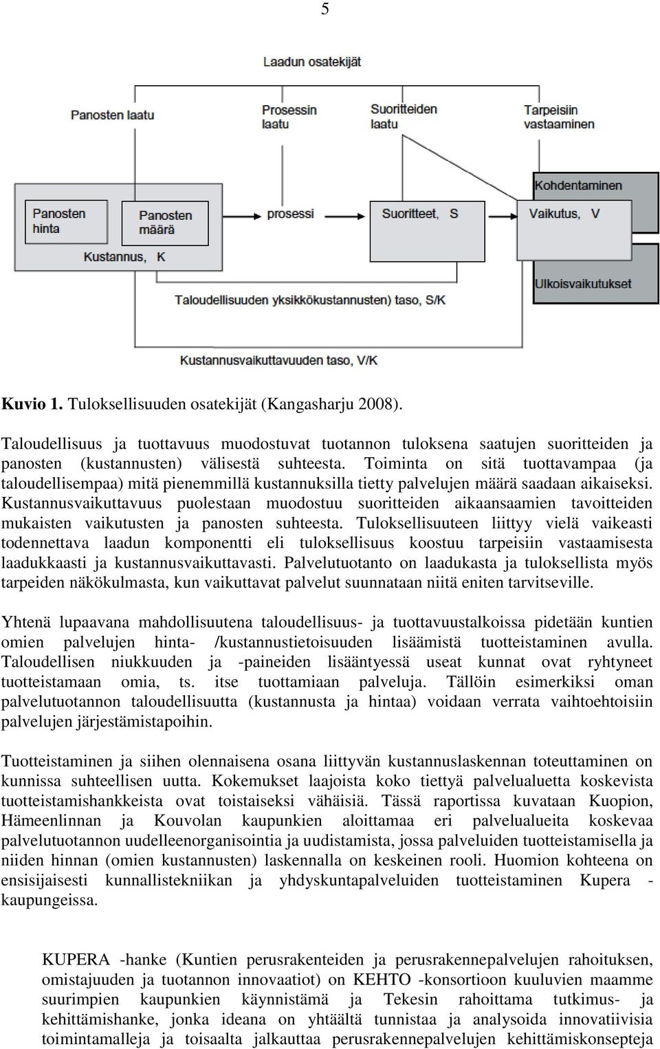 Kustannusvaikuttavuus puolestaan muodostuu suoritteiden aikaansaamien tavoitteiden mukaisten vaikutusten ja panosten suhteesta.