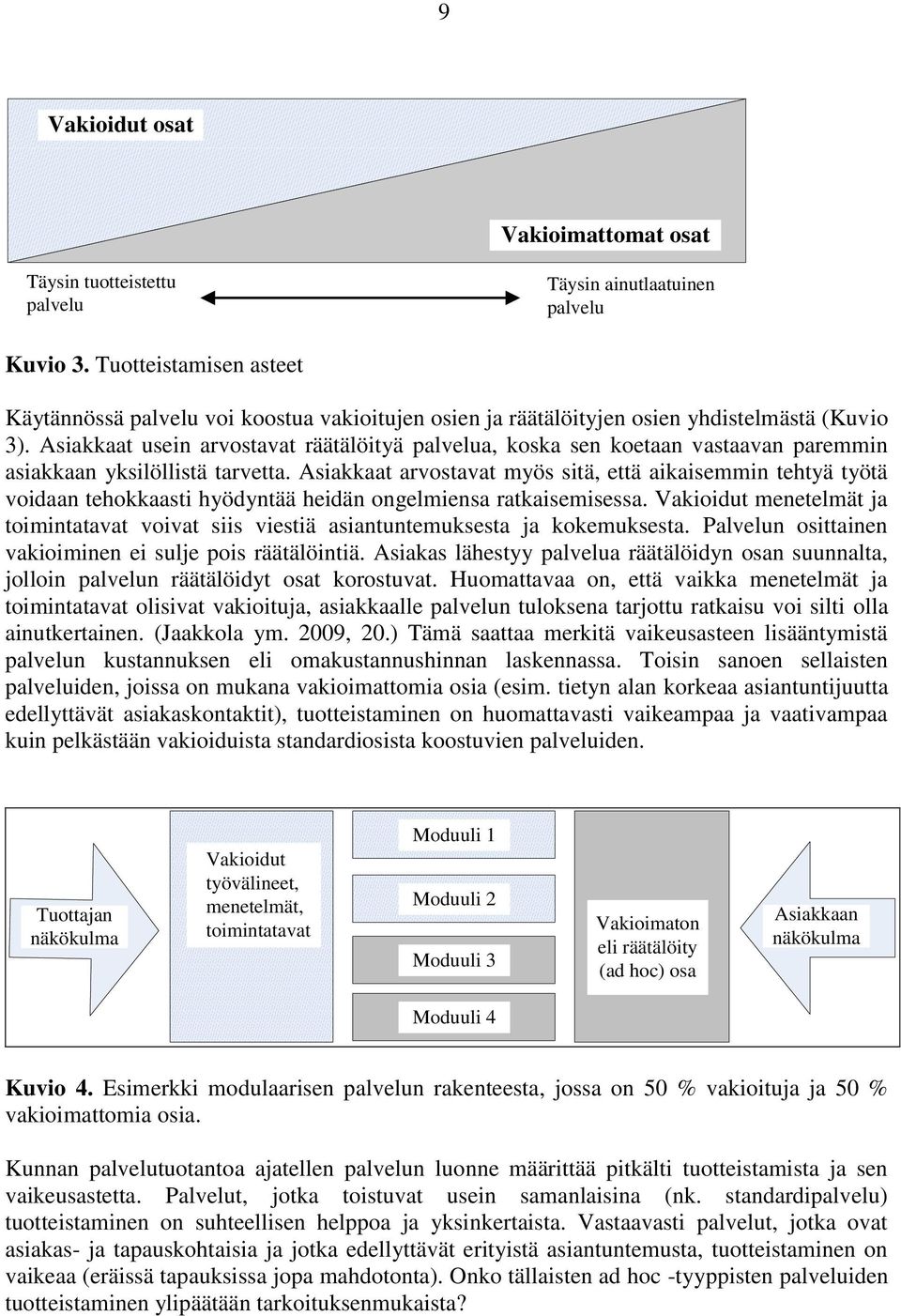 Asiakkaat usein arvostavat räätälöityä palvelua, koska sen koetaan vastaavan paremmin asiakkaan yksilöllistä tarvetta.