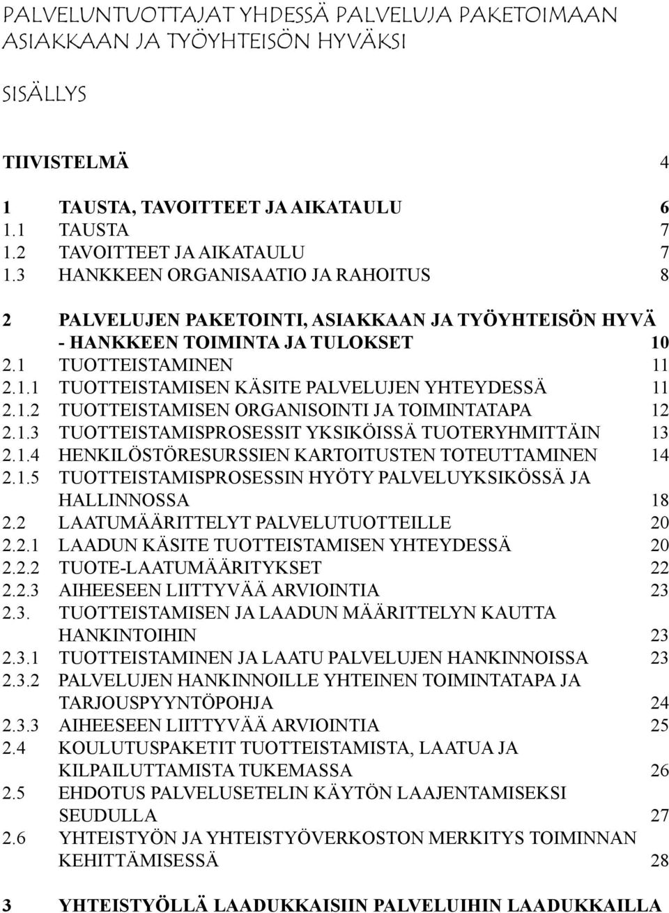 1.2 TUOTTEISTAMISEN ORGANISOINTI JA TOIMINTATAPA 12 2.1.3 TUOTTEISTAMISPROSESSIT YKSIKÖISSÄ TUOTERYHMITTÄIN 13 2.1.4 HENKILÖSTÖRESURSSIEN KARTOITUSTEN TOTEUTTAMINEN 14 2.1.5 TUOTTEISTAMISPROSESSIN HYÖTY PALVELUYKSIKÖSSÄ JA HALLINNOSSA 18 2.