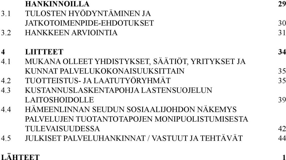 2 TUOTTEISTUS- JA LAATUTYÖRYHMÄT 35 4.3 KUSTANNUSLASKENTAPOHJA LASTENSUOJELUN LAITOSHOIDOLLE 39 4.