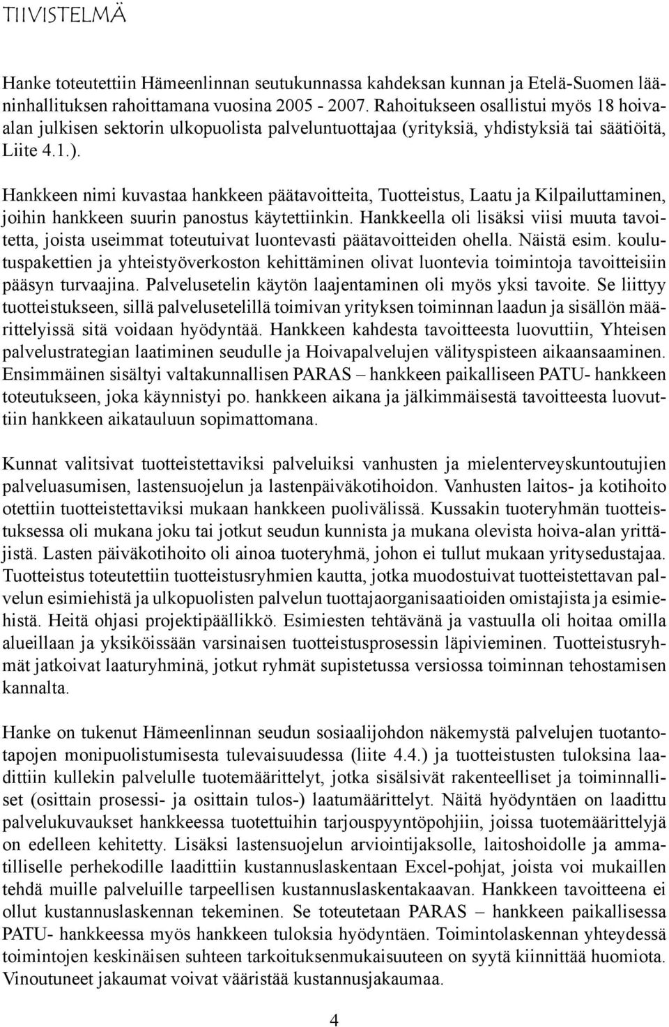 Hankkeen nimi kuvastaa hankkeen päätavoitteita, Tuotteistus, Laatu ja Kilpailuttaminen, joihin hankkeen suurin panostus käytettiinkin.