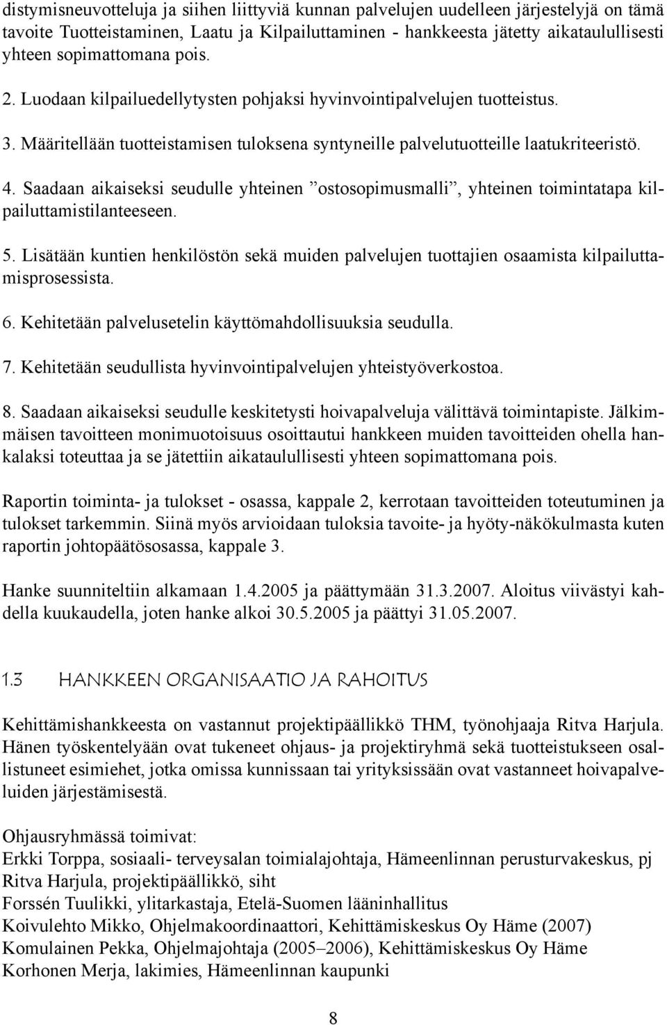 Saadaan aikaiseksi seudulle yhteinen ostosopimusmalli, yhteinen toimintatapa kilpailuttamistilanteeseen. 5.