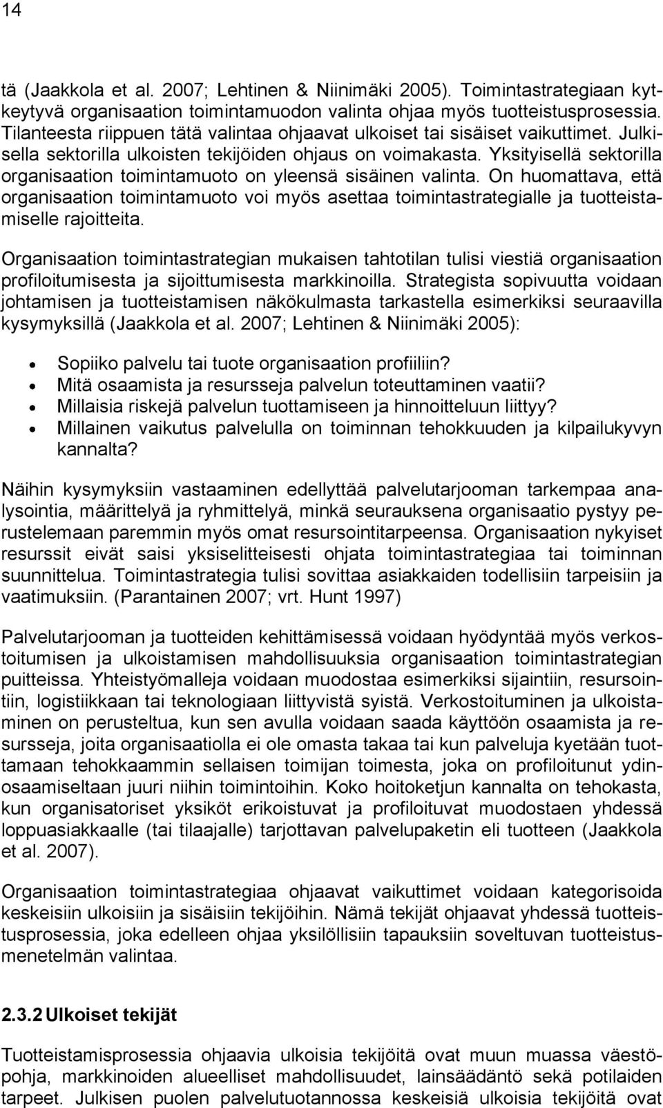 Yksityisellä sektorilla organisaation toimintamuoto on yleensä sisäinen valinta. On huomattava, että organisaation toimintamuoto voi myös asettaa toimintastrategialle ja tuotteistamiselle rajoitteita.