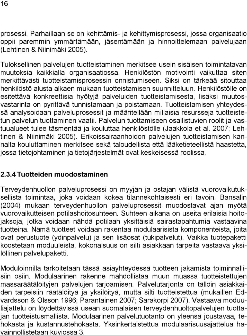 Henkilöstön motivointi vaikuttaa siten merkittävästi tuotteistamisprosessin onnistumiseen. Siksi on tärkeää sitouttaa henkilöstö alusta alkaen mukaan tuotteistamisen suunnitteluun.