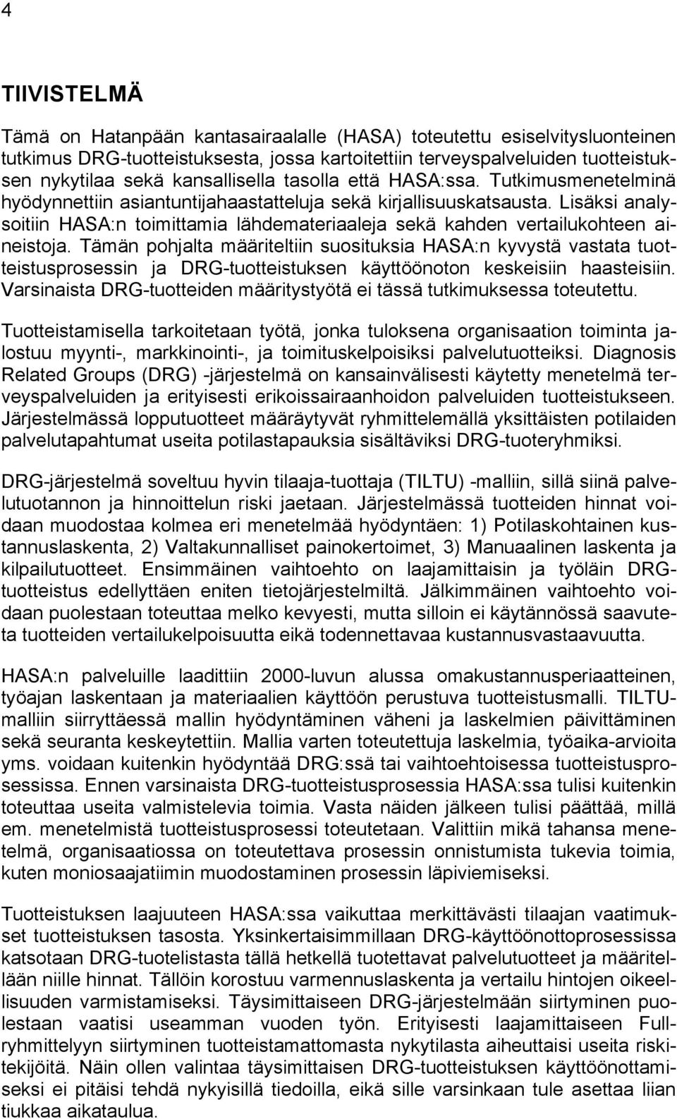 Lisäksi analysoitiin HASA:n toimittamia lähdemateriaaleja sekä kahden vertailukohteen aineistoja.