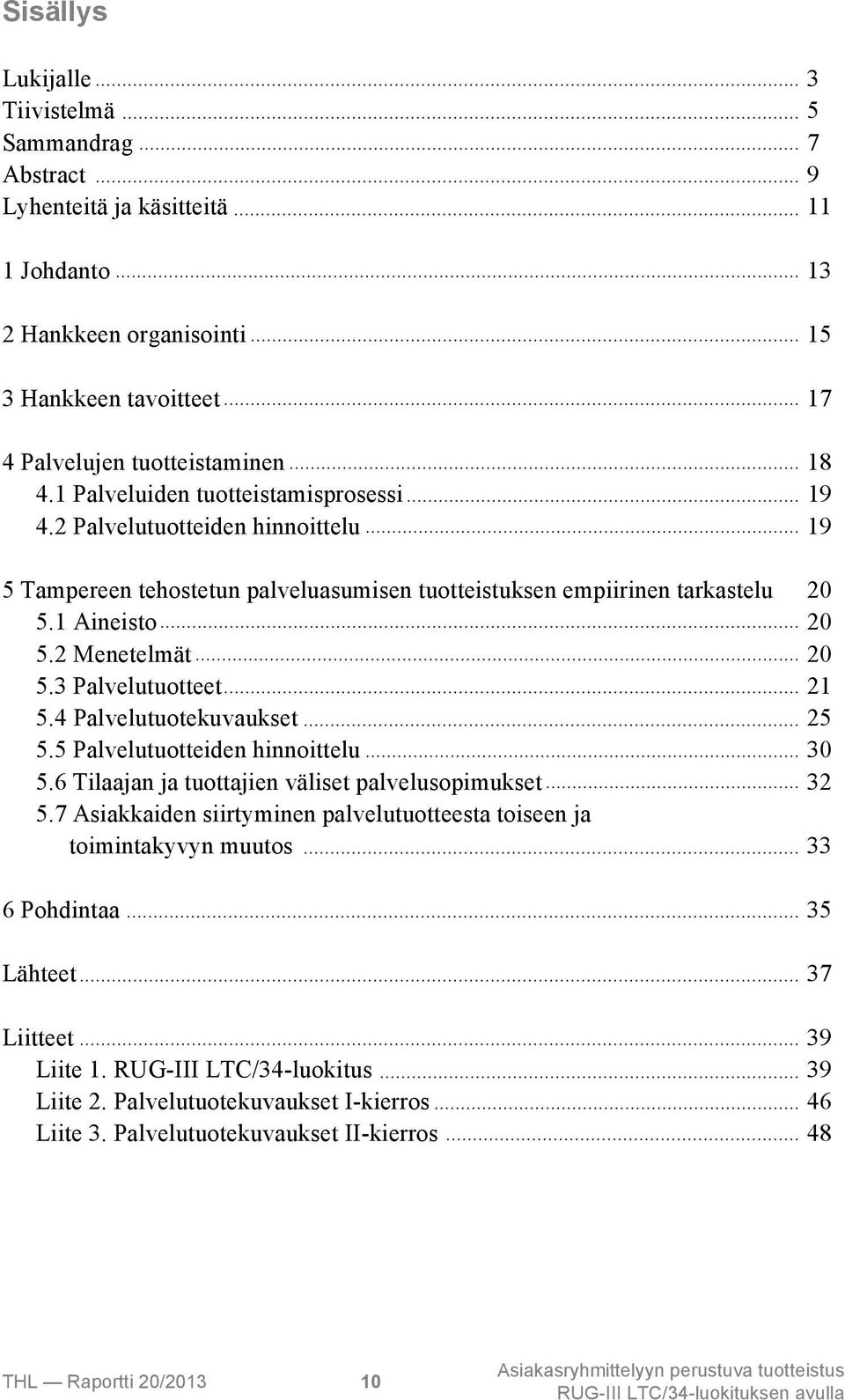 3 Palvelutuotteet 21 5.4 Palvelutuotekuvaukset 25 5.5 Palvelutuotteiden hinnoittelu 30 5.6 Tilaajan ja tuottajien väliset palvelusopimukset 32 5.