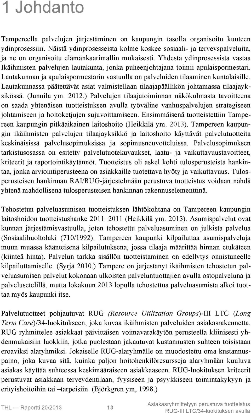 Yhdestä ydinprosessista vastaa Ikäihmisten palvelujen lautakunta, jonka puheenjohtajana toimii apulaispormestari. Lautakunnan ja apulaispormestarin vastuulla on palveluiden tilaaminen kuntalaisille.