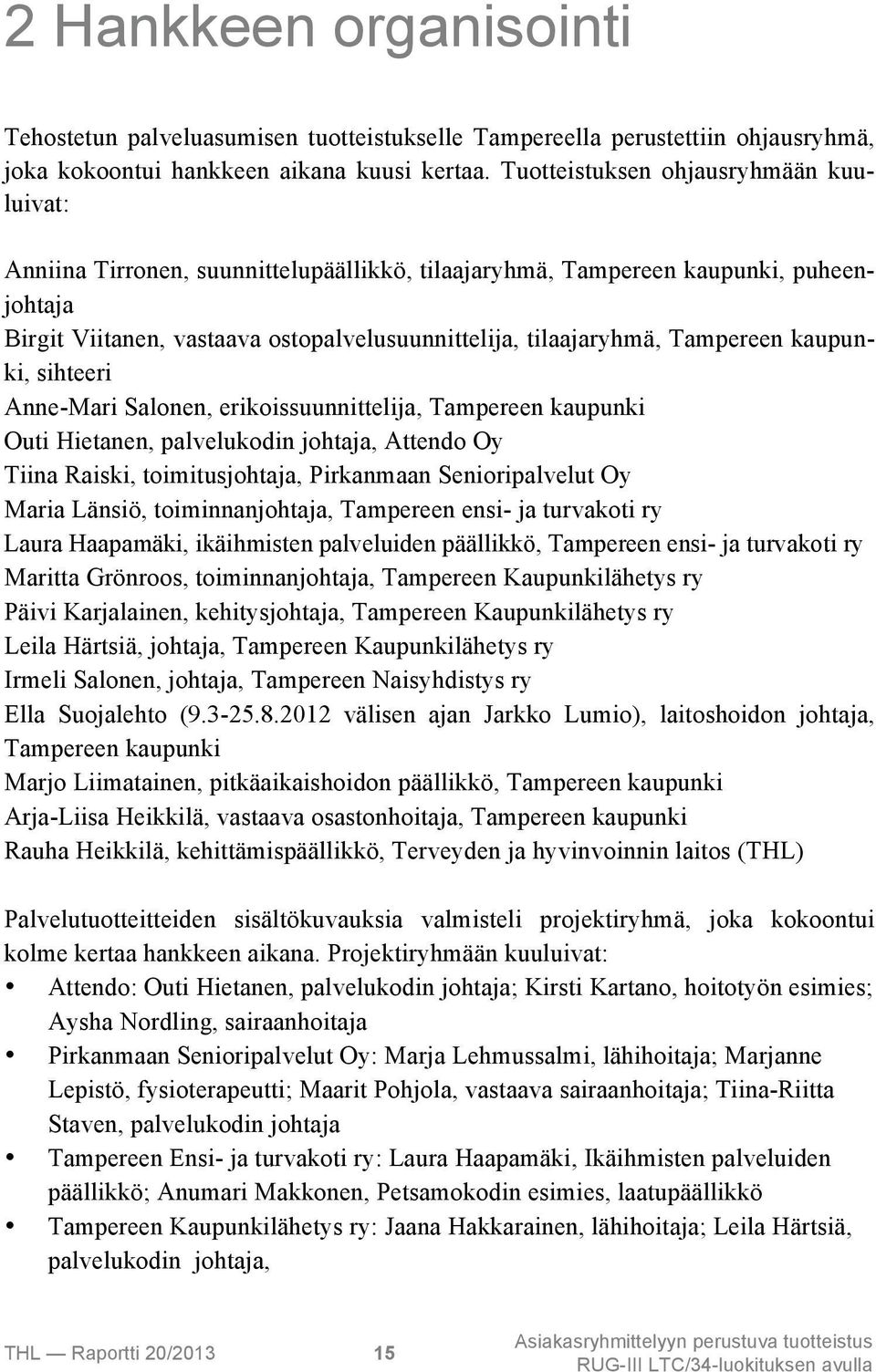 Tampereen kaupunki, sihteeri Anne-Mari Salonen, erikoissuunnittelija, Tampereen kaupunki Outi Hietanen, palvelukodin johtaja, Attendo Oy Tiina Raiski, toimitusjohtaja, Pirkanmaan Senioripalvelut Oy