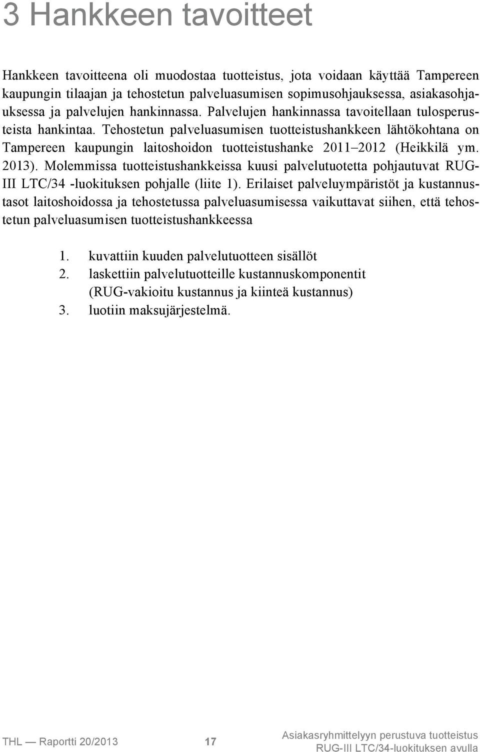 Tehostetun palveluasumisen tuotteistushankkeen lähtökohtana on Tampereen kaupungin laitoshoidon tuotteistushanke 2011 2012 (Heikkilä ym. 2013).