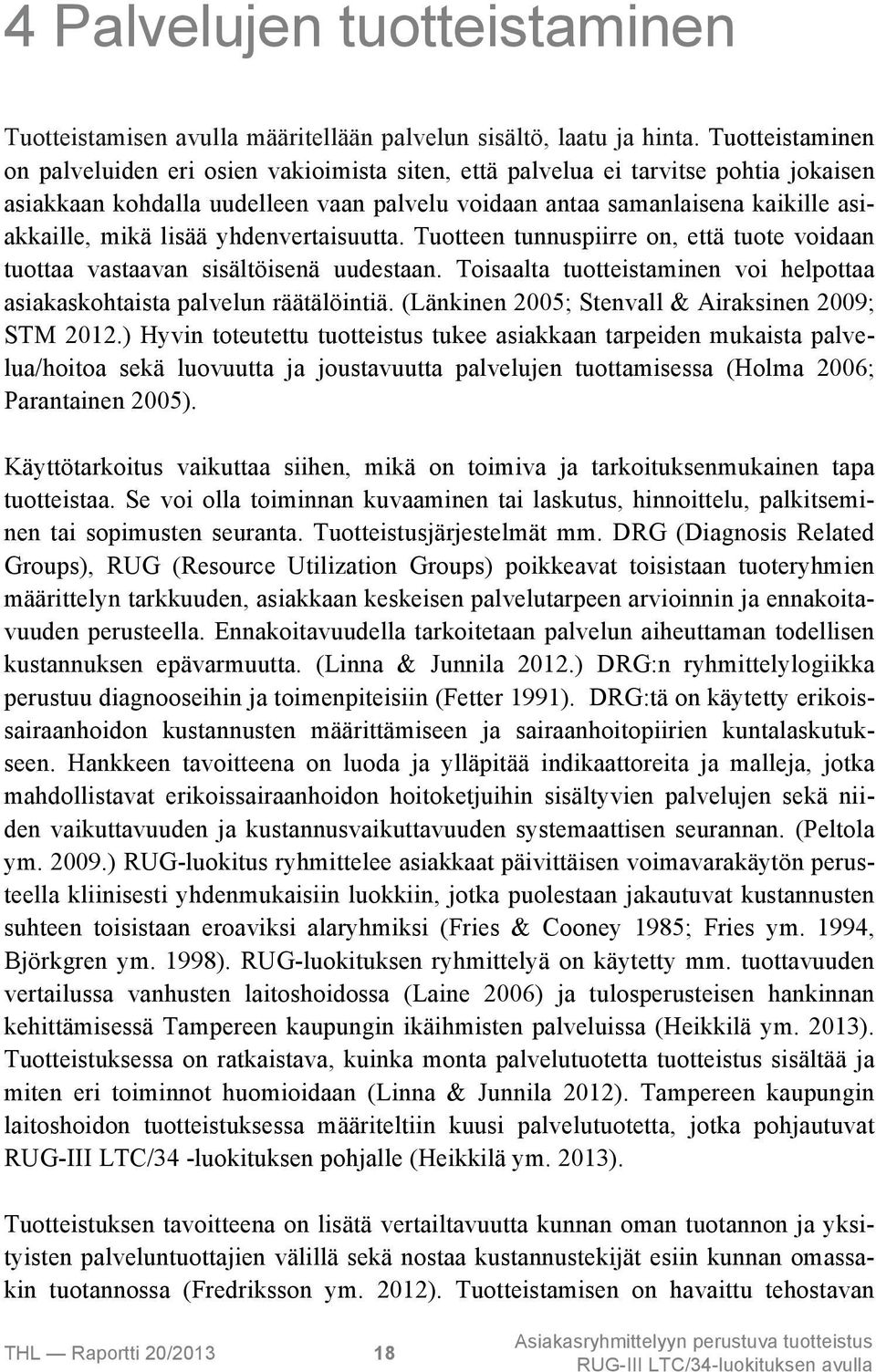 lisää yhdenvertaisuutta. Tuotteen tunnuspiirre on, että tuote voidaan tuottaa vastaavan sisältöisenä uudestaan. Toisaalta tuotteistaminen voi helpottaa asiakaskohtaista palvelun räätälöintiä.