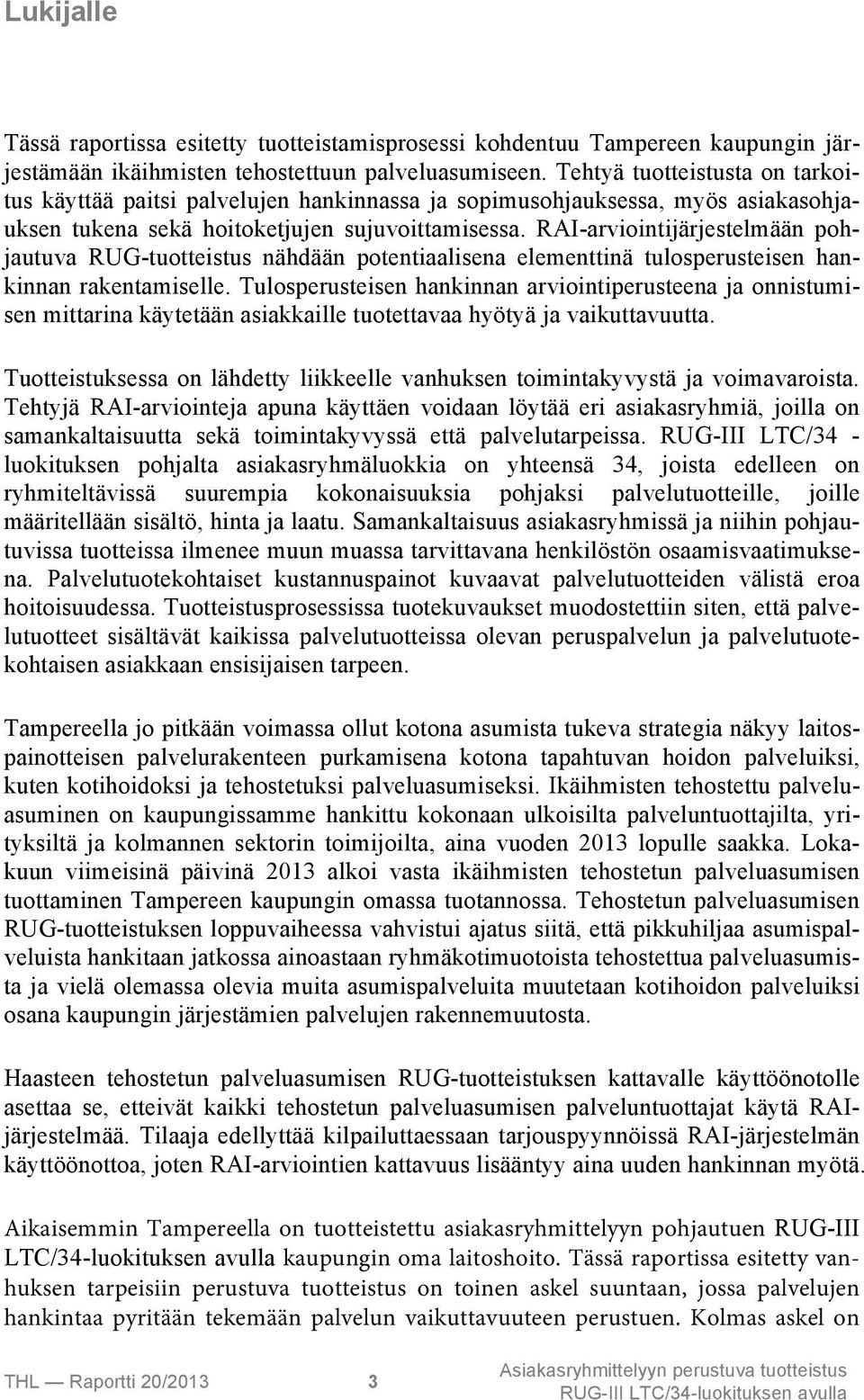 RAI-arviointijärjestelmään pohjautuva RUG-tuotteistus nähdään potentiaalisena elementtinä tulosperusteisen hankinnan rakentamiselle.