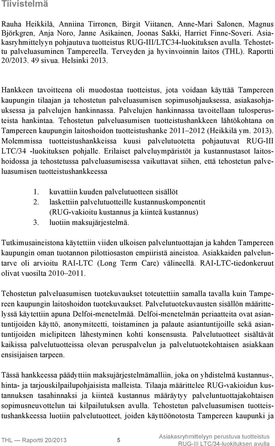 Hankkeen tavoitteena oli muodostaa tuotteistus, jota voidaan käyttää Tampereen kaupungin tilaajan ja tehostetun palveluasumisen sopimusohjauksessa, asiakasohjauksessa ja palvelujen hankinnassa.