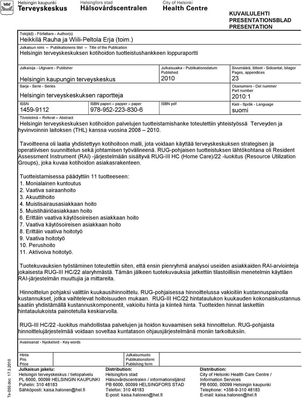 Utgivare - Publisher Helsingin kaupungin terveyskeskus Sarja - Serie - Series Helsingin terveyskeskuksen raportteja ISSN 1459-9112 ISBN paperi papper paper 978-952-223-830-6 Julkaisuaika -