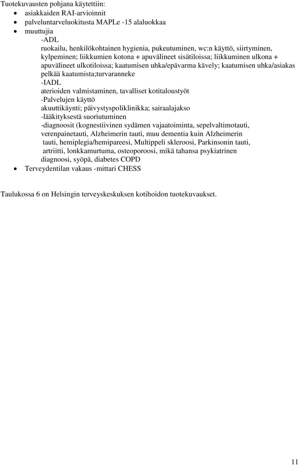 aterioiden valmistaminen, tavalliset kotitaloustyöt -Palvelujen käyttö akuuttikäynti; päivystyspoliklinikka; sairaalajakso -lääkityksestä suoriutuminen -diagnoosit (kognestiivinen sydämen