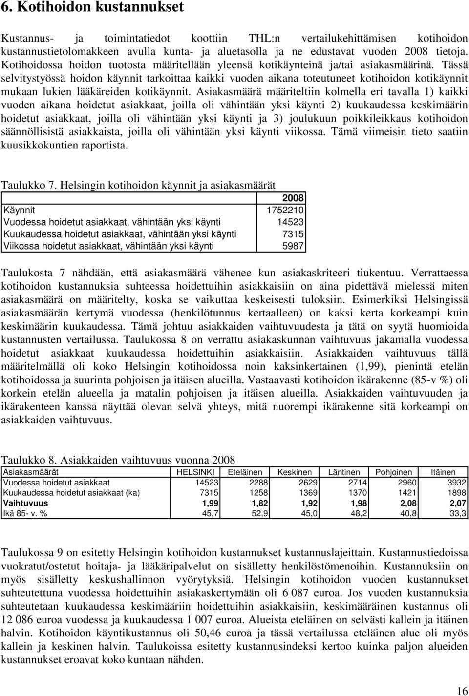 Tässä selvitystyössä hoidon käynnit tarkoittaa kaikki vuoden aikana toteutuneet kotihoidon kotikäynnit mukaan lukien lääkäreiden kotikäynnit.