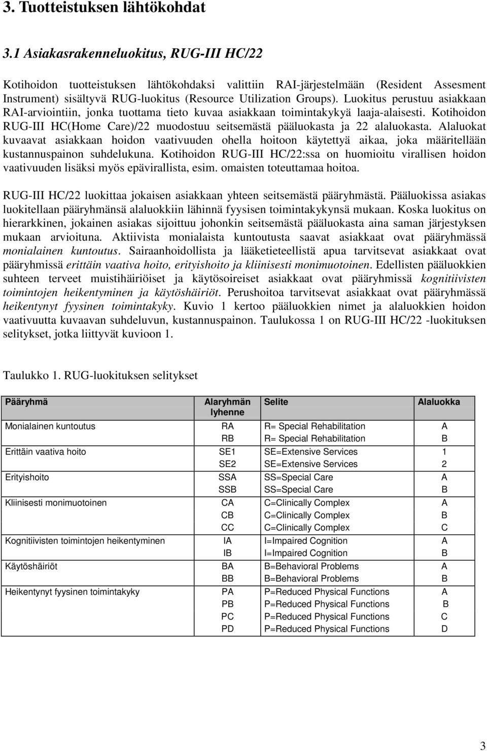 Luokitus perustuu asiakkaan RAI-arviointiin, jonka tuottama tieto kuvaa asiakkaan toimintakykyä laaja-alaisesti.