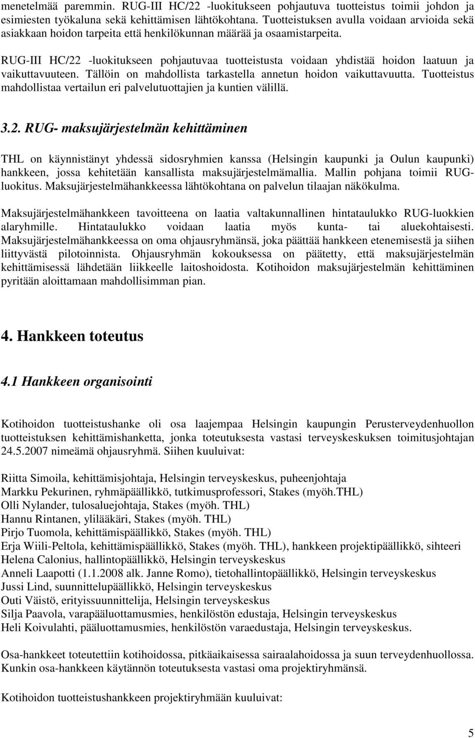 RUG-III HC/22 -luokitukseen pohjautuvaa tuotteistusta voidaan yhdistää hoidon laatuun ja vaikuttavuuteen. Tällöin on mahdollista tarkastella annetun hoidon vaikuttavuutta.