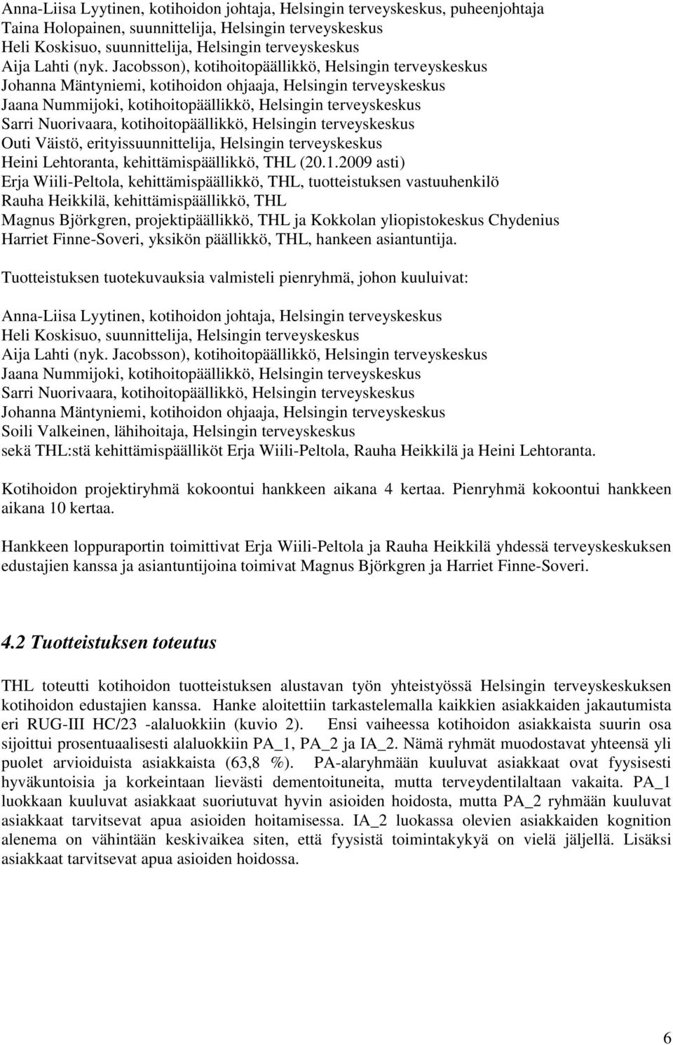 Jacobsson), kotihoitopäällikkö, Helsingin terveyskeskus Johanna Mäntyniemi, kotihoidon ohjaaja, Helsingin terveyskeskus Jaana Nummijoki, kotihoitopäällikkö, Helsingin terveyskeskus Sarri Nuorivaara,