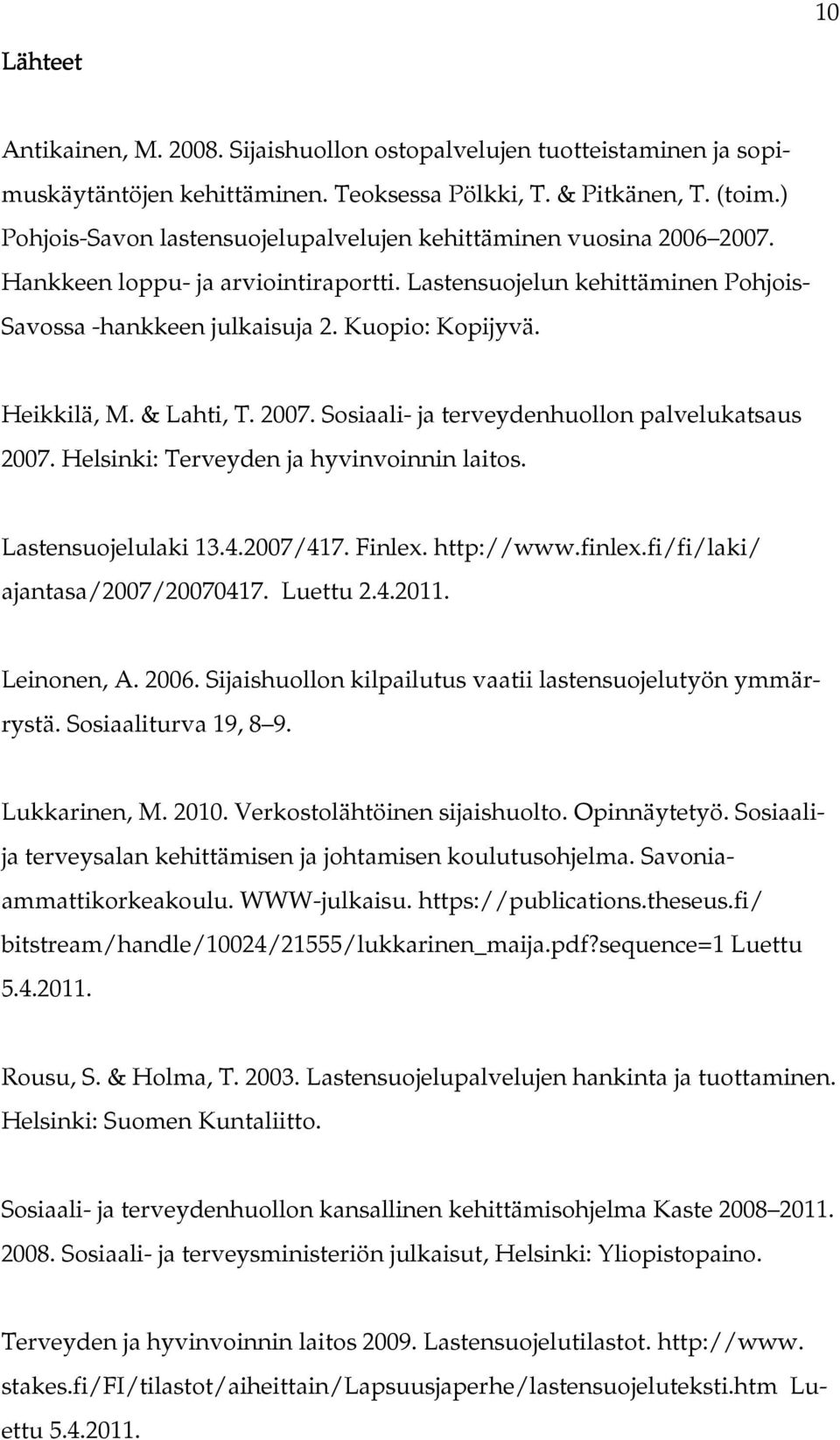 Heikkilä, M. & Lahti, T. 2007. Sosiaali- ja terveydenhuollon palvelukatsaus 2007. Helsinki: Terveyden ja hyvinvoinnin laitos. Lastensuojelulaki 13.4.2007/417. Finlex. http://www.finlex.