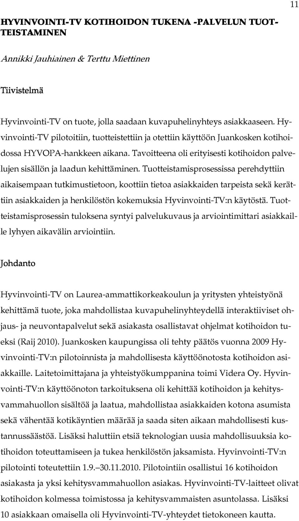 Tuotteistamisprosessissa perehdyttiin aikaisempaan tutkimustietoon, koottiin tietoa asiakkaiden tarpeista sekä kerättiin asiakkaiden ja henkilöstön kokemuksia Hyvinvointi-TV:n käytöstä.