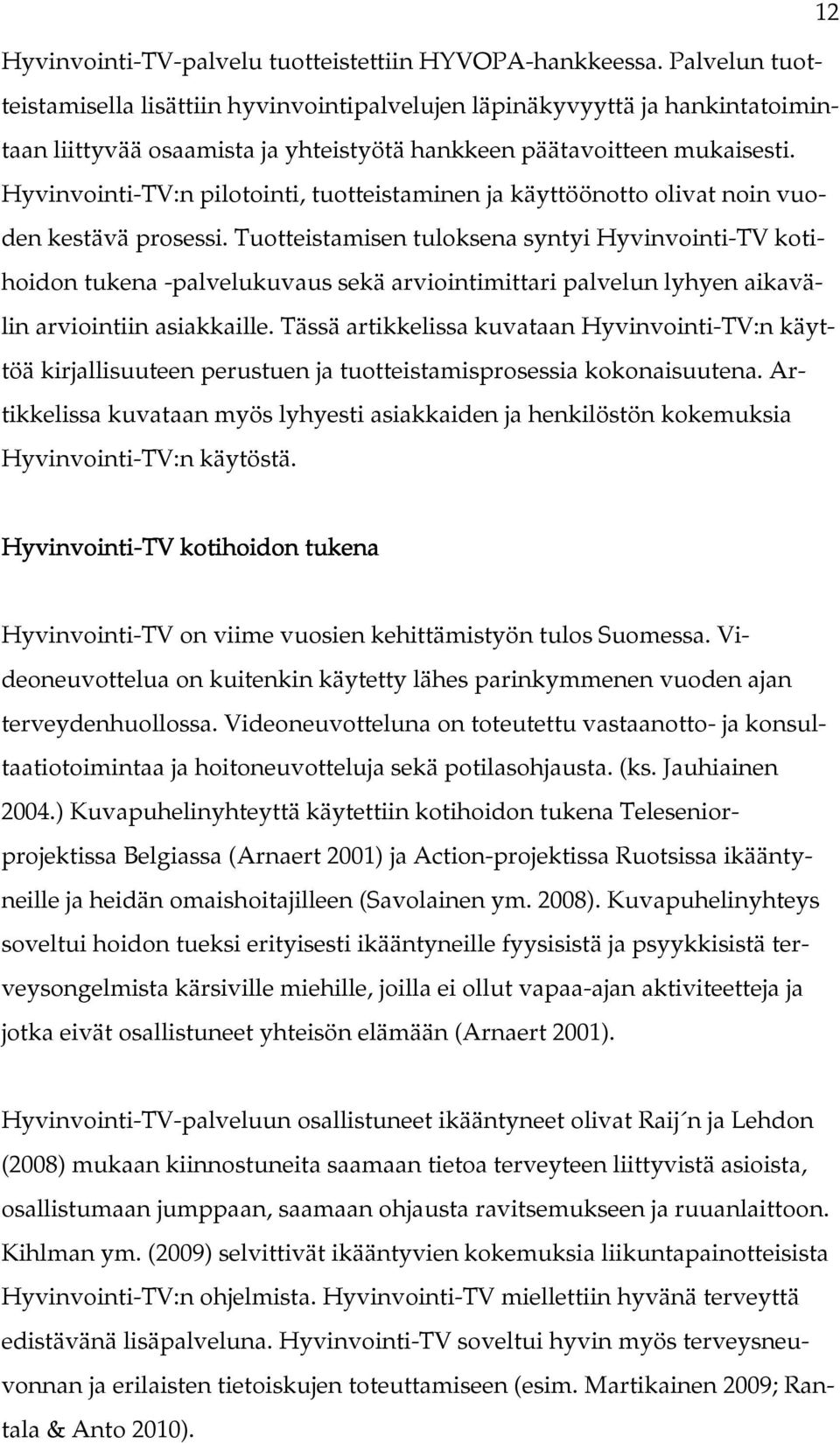 Hyvinvointi-TV:n pilotointi, tuotteistaminen ja käyttöönotto olivat noin vuoden kestävä prosessi.