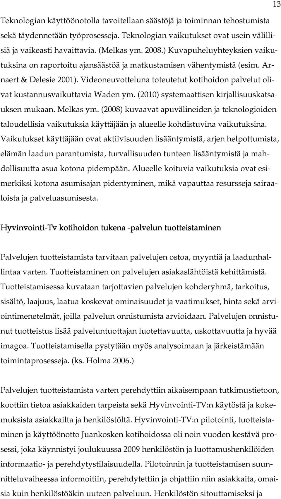 Videoneuvotteluna toteutetut kotihoidon palvelut olivat kustannusvaikuttavia Waden ym. (2010) systemaattisen kirjallisuuskatsauksen mukaan. Melkas ym.