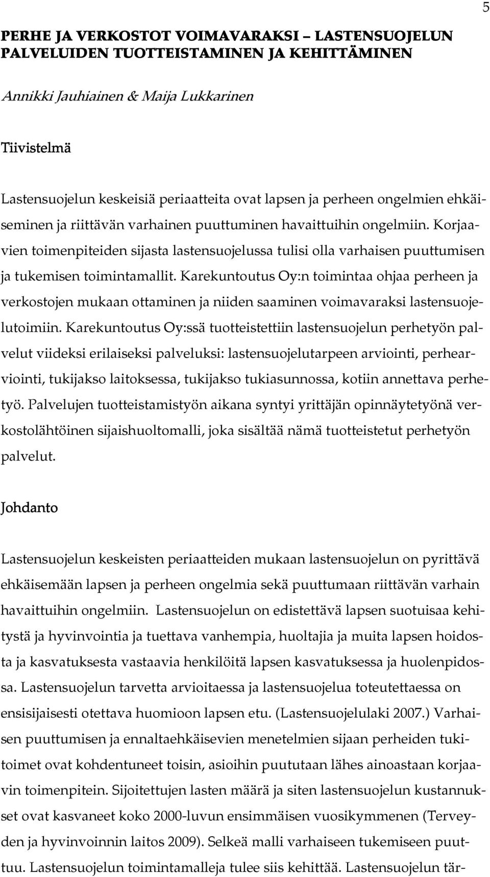 Korjaavien toimenpiteiden sijasta lastensuojelussa tulisi olla varhaisen puuttumisen ja tukemisen toimintamallit.