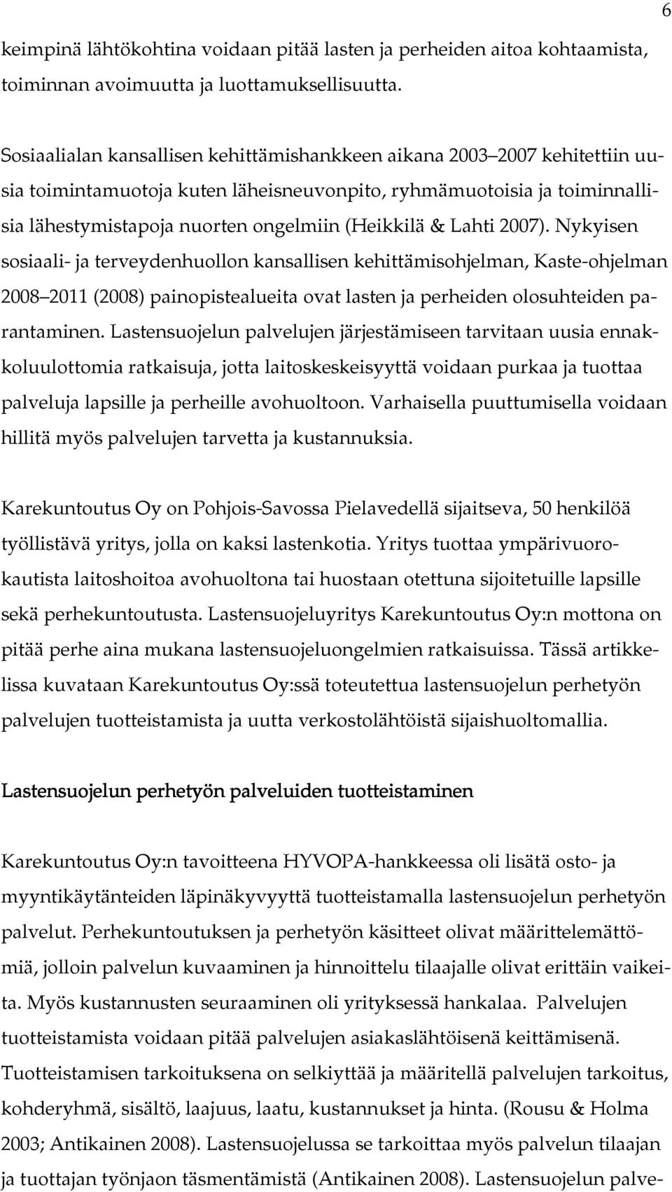 Lahti 2007). Nykyisen sosiaali- ja terveydenhuollon kansallisen kehittämisohjelman, Kaste-ohjelman 2008 2011 (2008) painopistealueita ovat lasten ja perheiden olosuhteiden parantaminen.