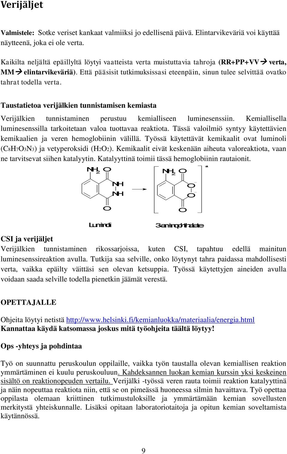 Että pääsisit tutkimuksissasi eteenpäin, sinun tulee selvittää ovatko tahrat todella verta.