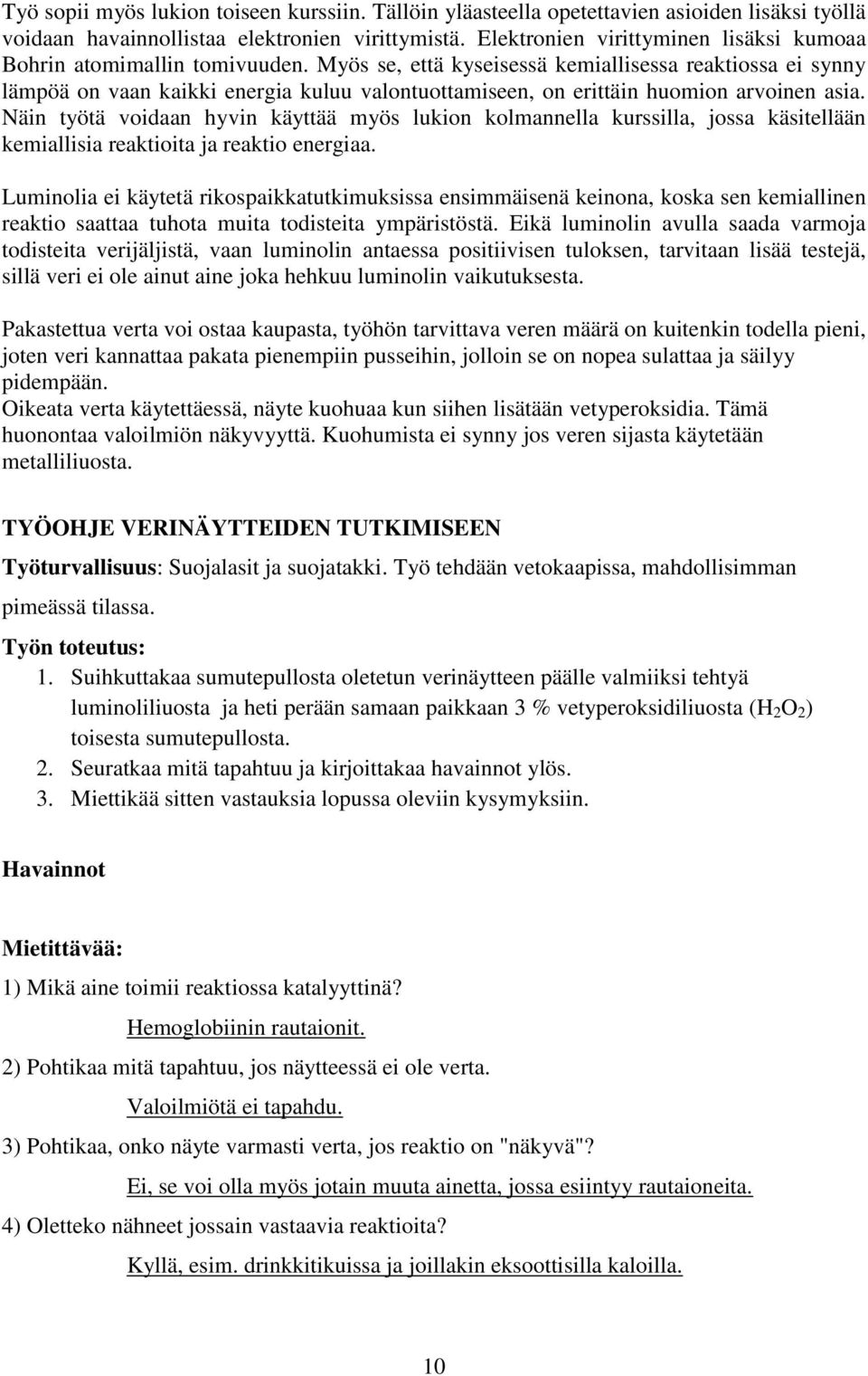 Myös se, että kyseisessä kemiallisessa reaktiossa ei synny lämpöä on vaan kaikki energia kuluu valontuottamiseen, on erittäin huomion arvoinen asia.