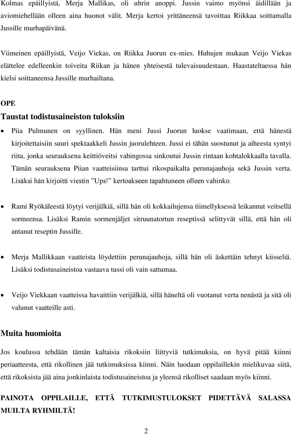 Huhujen mukaan Veijo Viekas elättelee edelleenkin toiveita Riikan ja hänen yhteisestä tulevaisuudestaan. Haastateltaessa hän kielsi soittaneensa Jussille murhailtana.