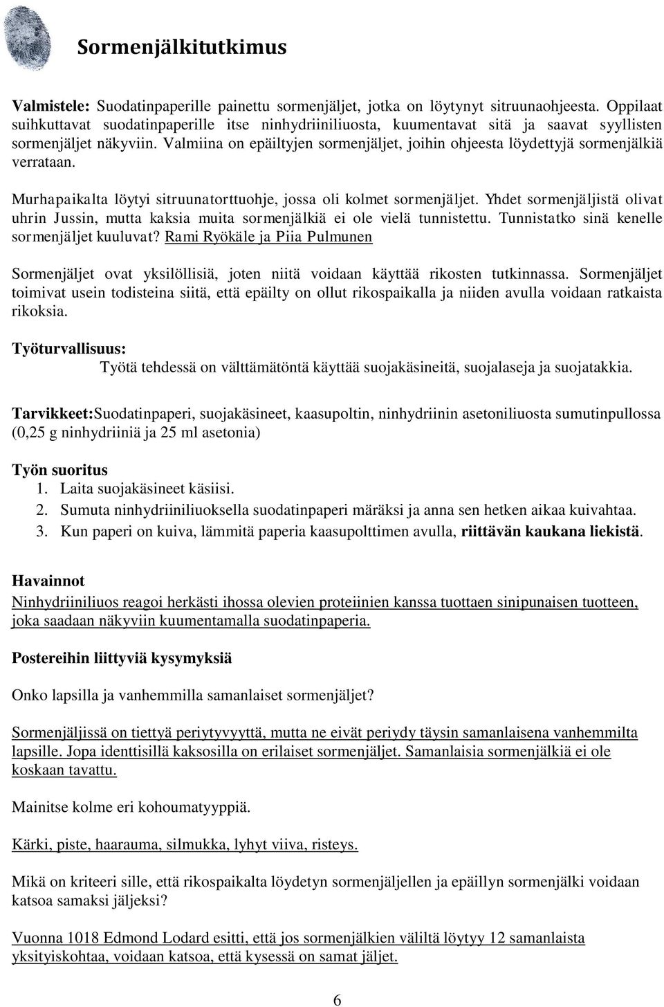 Valmiina on epäiltyjen sormenjäljet, joihin ohjeesta löydettyjä sormenjälkiä verrataan. Murhapaikalta löytyi sitruunatorttuohje, jossa oli kolmet sormenjäljet.