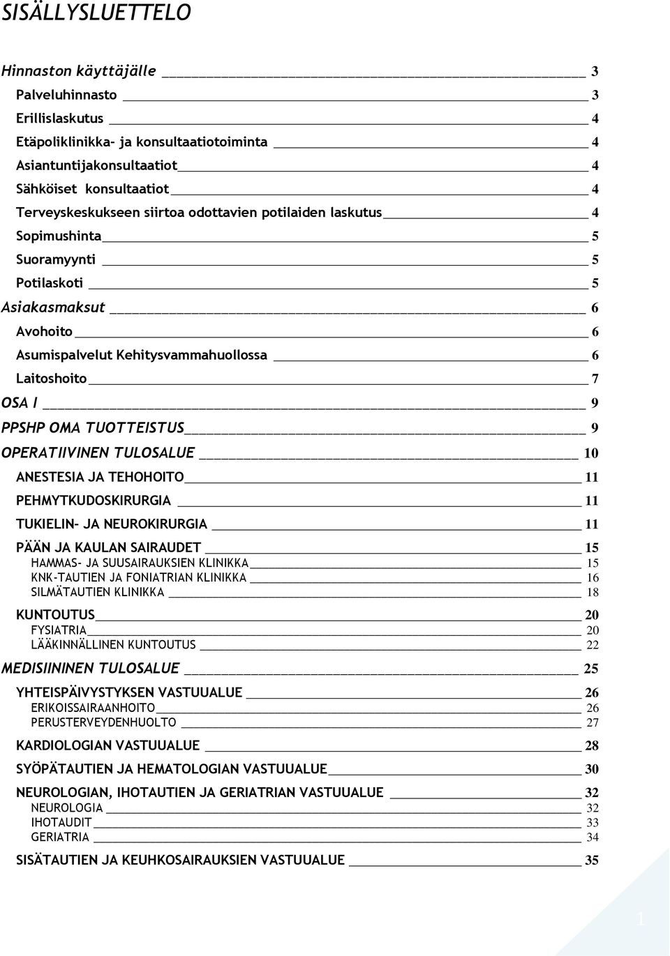 OPERATIIVINEN TULOSALUE 10 ANESTESIA JA TEHOHOITO 11 PEHMYTKUDOSKIRURGIA 11 TUKIELIN- JA NEUROKIRURGIA 11 PÄÄN JA KAULAN SAIRAUDET 15 HAMMAS- JA SUUSAIRAUKSIEN KLINIKKA 15 KNK-TAUTIEN JA FONIATRIAN