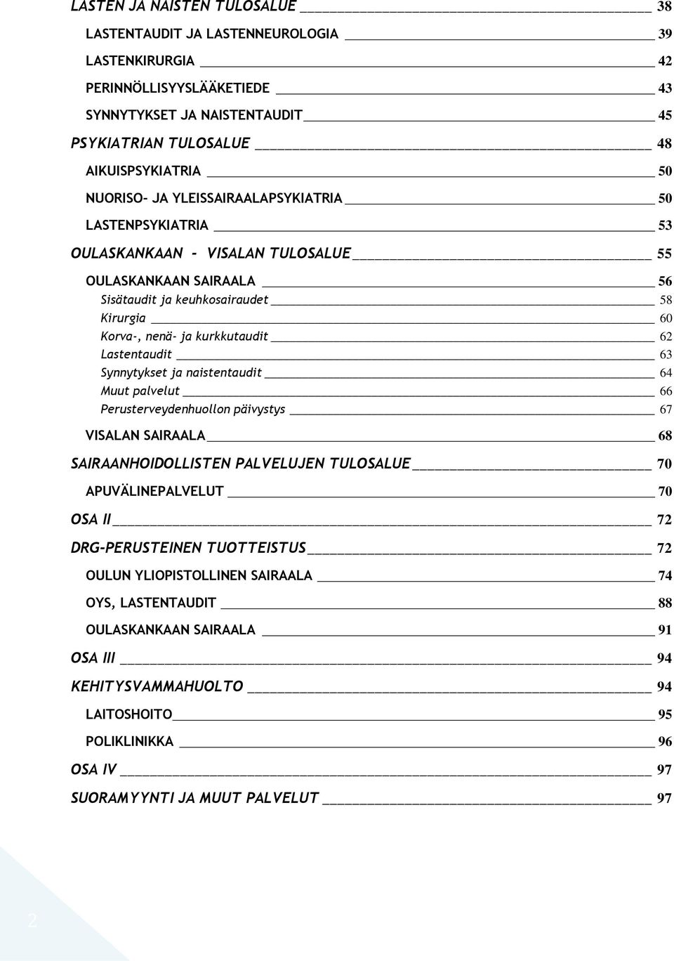 Lastentaudit 63 Synnytykset ja naistentaudit 64 Muut palvelut 66 Perusterveydenhuollon päivystys 67 VISALAN SAIRAALA 68 SAIRAANHOIDOLLISTEN PALVELUJEN TULOSALUE 70 APUVÄLINEPALVELUT 70 OSA II 72