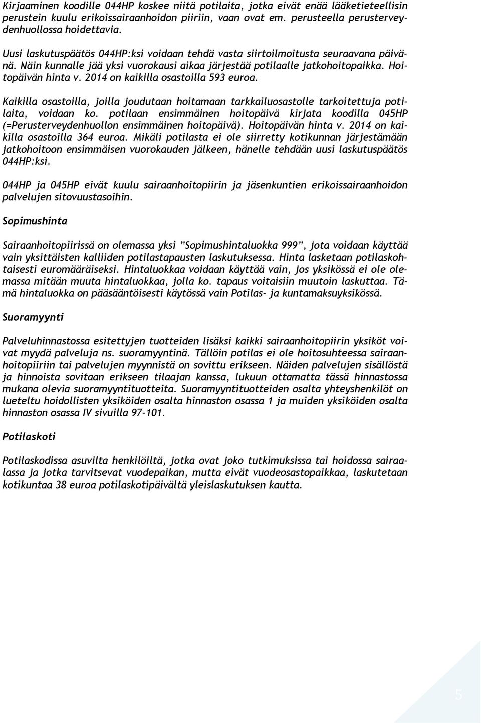 2014 on kaikilla osastoilla 593 euroa. Kaikilla osastoilla, joilla joudutaan hoitamaan tarkkailuosastolle tarkoitettuja potilaita, voidaan ko.