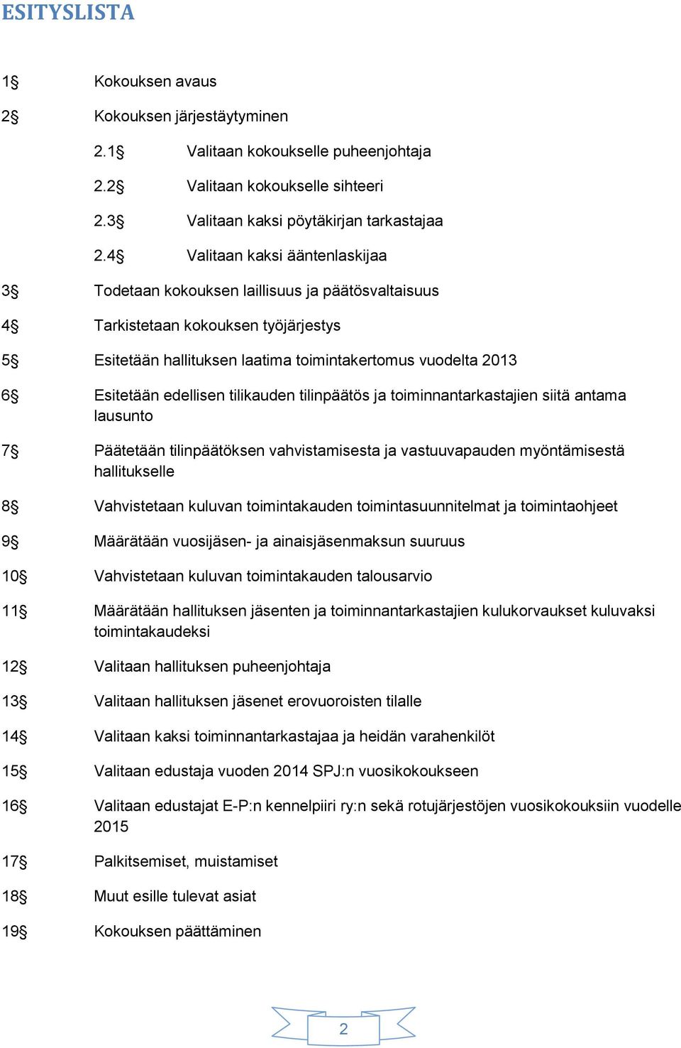 edellisen tilikauden tilinpäätös ja toiminnantarkastajien siitä antama lausunto 7 Päätetään tilinpäätöksen vahvistamisesta ja vastuuvapauden myöntämisestä hallitukselle 8 Vahvistetaan kuluvan