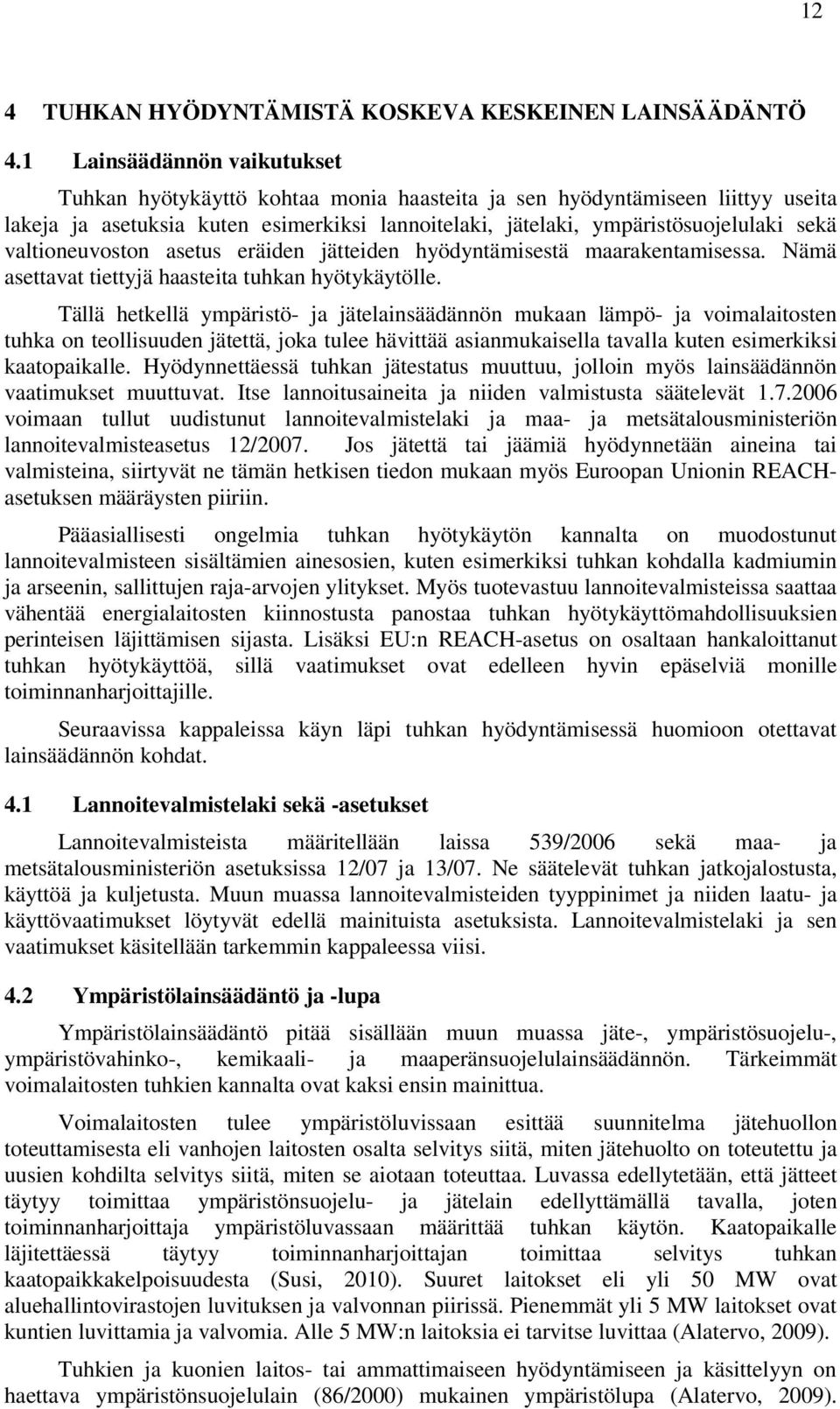 valtioneuvoston asetus eräiden jätteiden hyödyntämisestä maarakentamisessa. Nämä asettavat tiettyjä haasteita tuhkan hyötykäytölle.