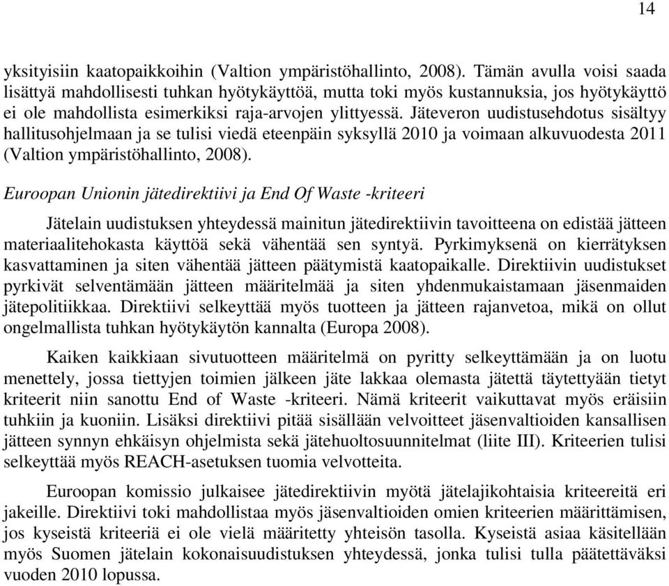 Jäteveron uudistusehdotus sisältyy hallitusohjelmaan ja se tulisi viedä eteenpäin syksyllä 2010 ja voimaan alkuvuodesta 2011 (Valtion ympäristöhallinto, 2008).