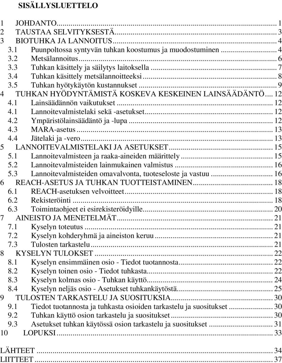 1 Lainsäädännön vaikutukset... 12 4.1 Lannoitevalmistelaki sekä -asetukset... 12 4.2 Ympäristölainsäädäntö ja -lupa... 12 4.3 MARA-asetus... 13 4.4 Jätelaki ja -vero.