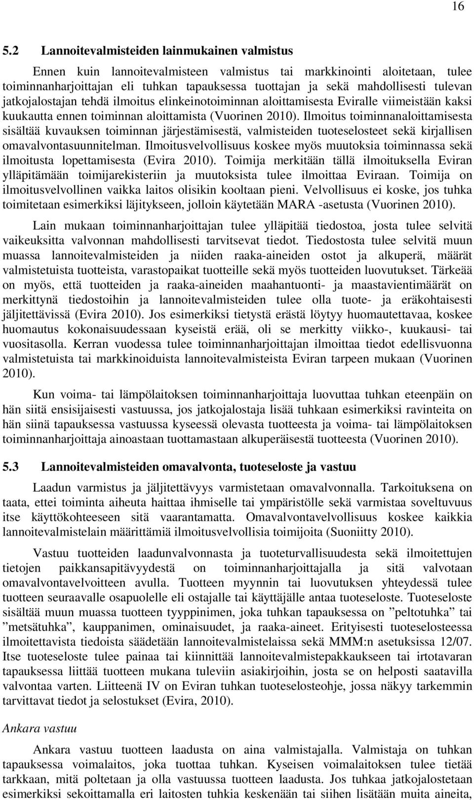 Ilmoitus toiminnanaloittamisesta sisältää kuvauksen toiminnan järjestämisestä, valmisteiden tuoteselosteet sekä kirjallisen omavalvontasuunnitelman.