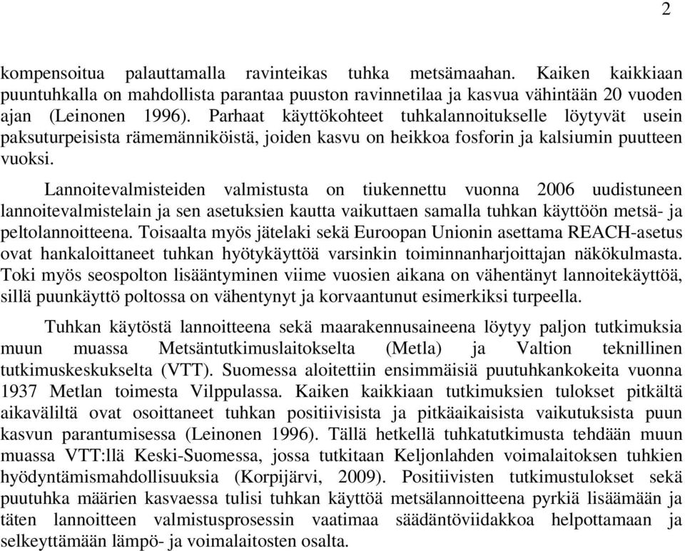 Lannoitevalmisteiden valmistusta on tiukennettu vuonna 2006 uudistuneen lannoitevalmistelain ja sen asetuksien kautta vaikuttaen samalla tuhkan käyttöön metsä- ja peltolannoitteena.