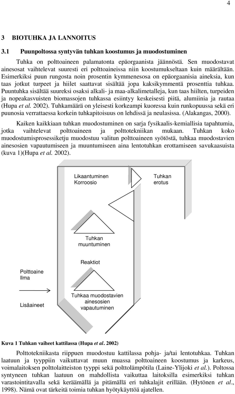 Esimerkiksi puun rungosta noin prosentin kymmenesosa on epäorgaanisia aineksia, kun taas jotkut turpeet ja hiilet saattavat sisältää jopa kaksikymmentä prosenttia tuhkaa.