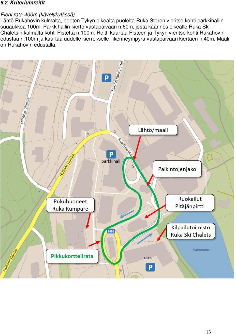 60m, josta käännös oikealle Ruka Ski Chaletsin kulmalta kohti Pistettä n.100m.