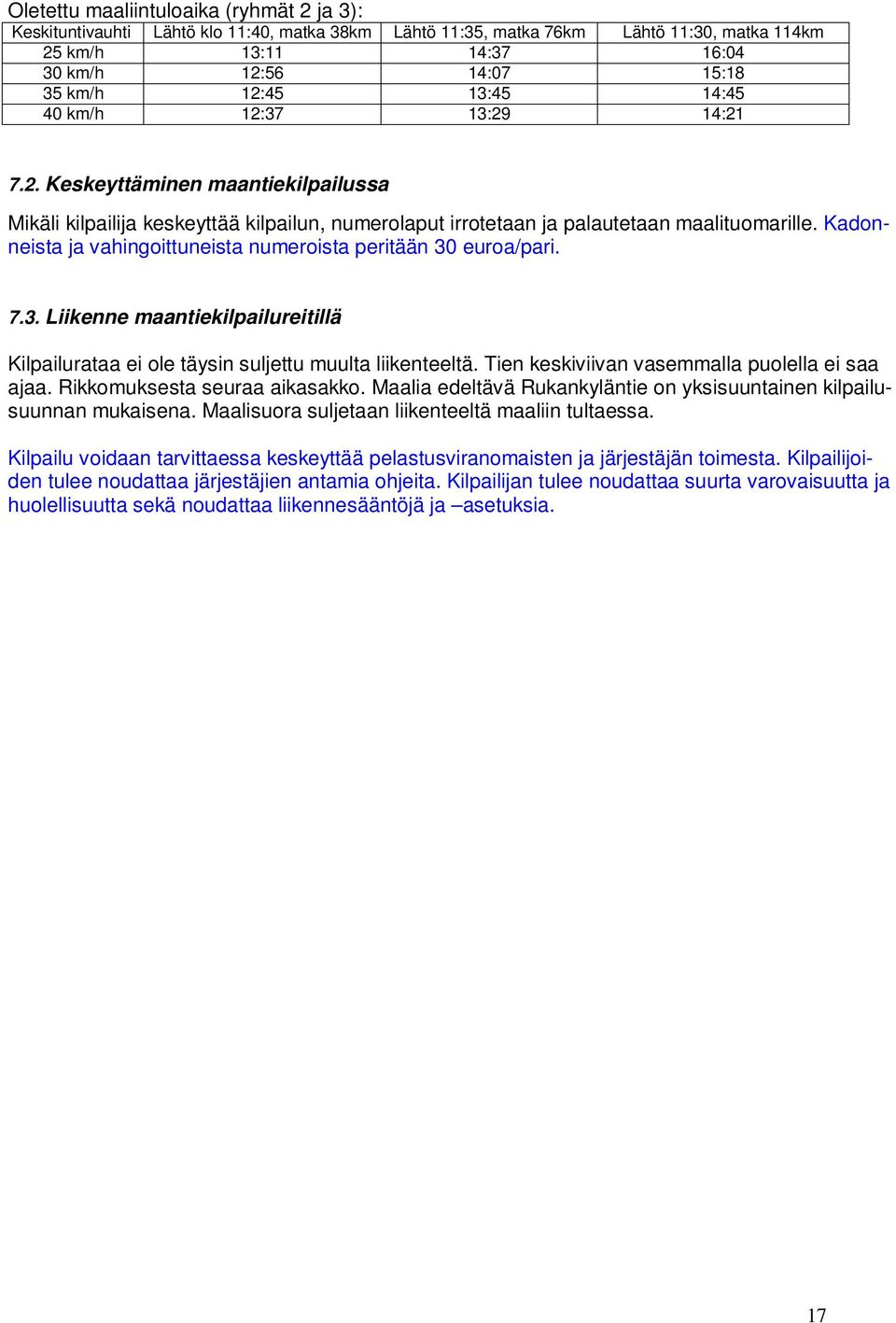 Kadonneista ja vahingoittuneista numeroista peritään 30 euroa/pari. 7.3. Liikenne maantiekilpailureitillä Kilpailurataa ei ole täysin suljettu muulta liikenteeltä.