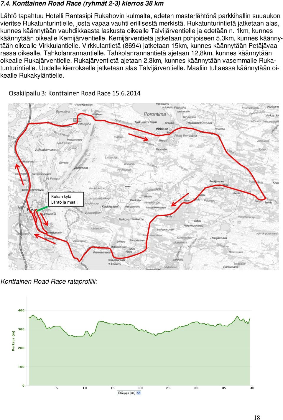 Kemijärventietä jatketaan pohjoiseen 5,3km, kunnes käännytään oikealle Virkkulantielle. Virkkulantietä (8694) jatketaan 15km, kunnes käännytään Petäjävaarassa oikealle, Tahkolanrannantielle.