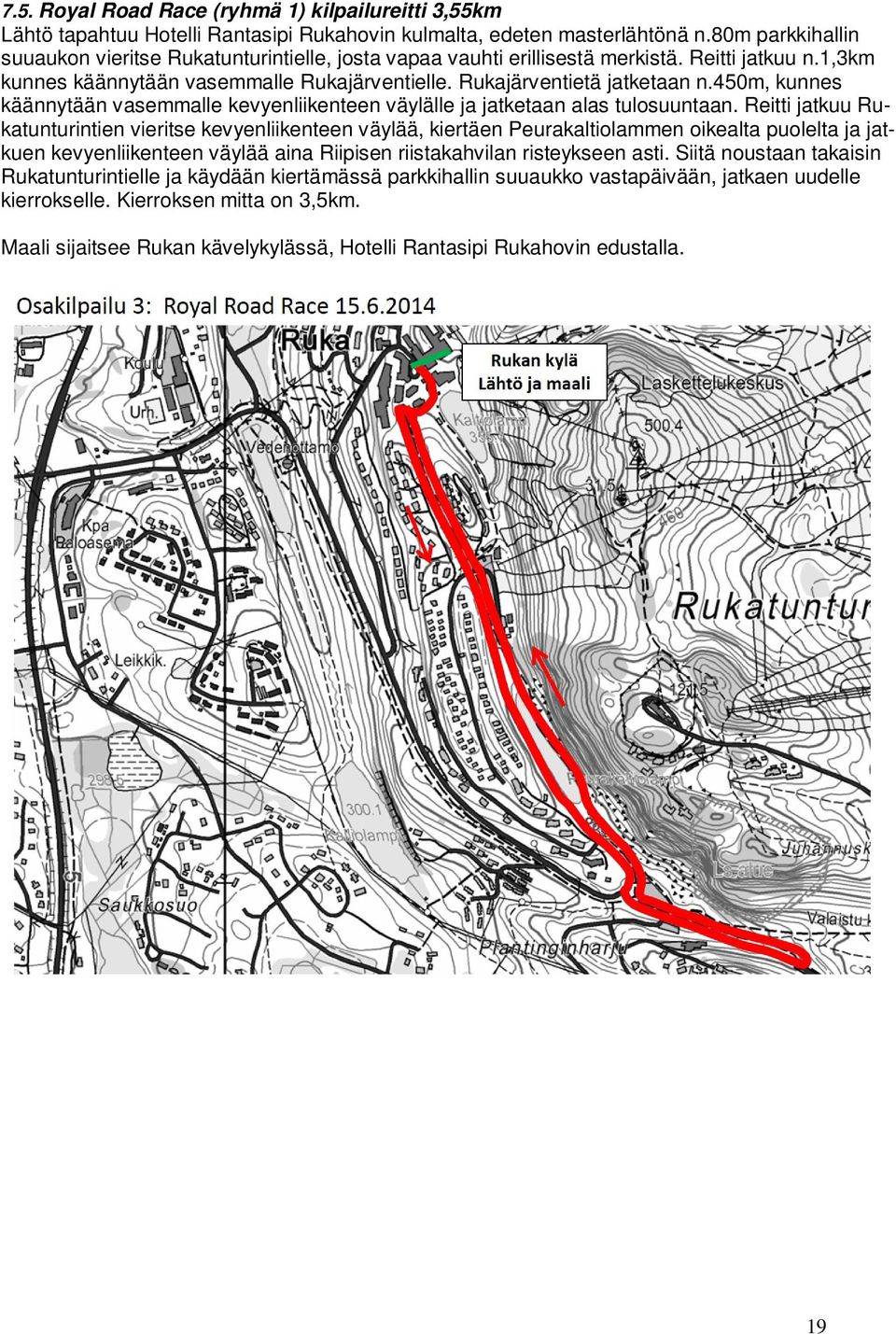 450m, kunnes käännytään vasemmalle kevyenliikenteen väylälle ja jatketaan alas tulosuuntaan.