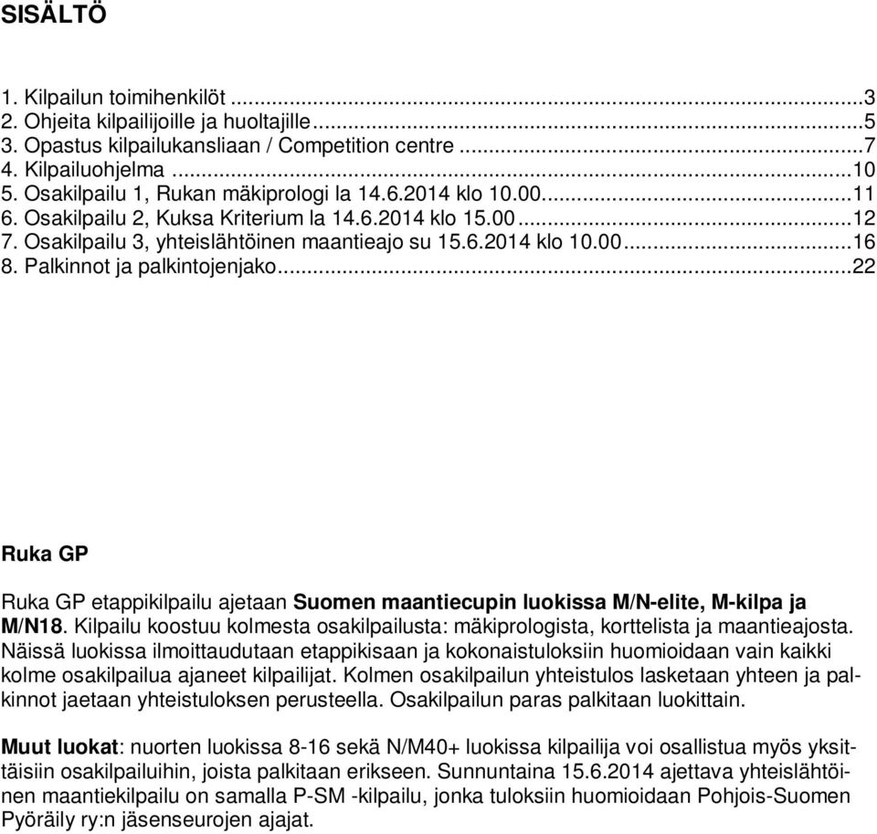 Palkinnot ja palkintojenjako... 22 Ruka GP Ruka GP etappikilpailu ajetaan Suomen maantiecupin luokissa M/N-elite, M-kilpa ja M/N18.