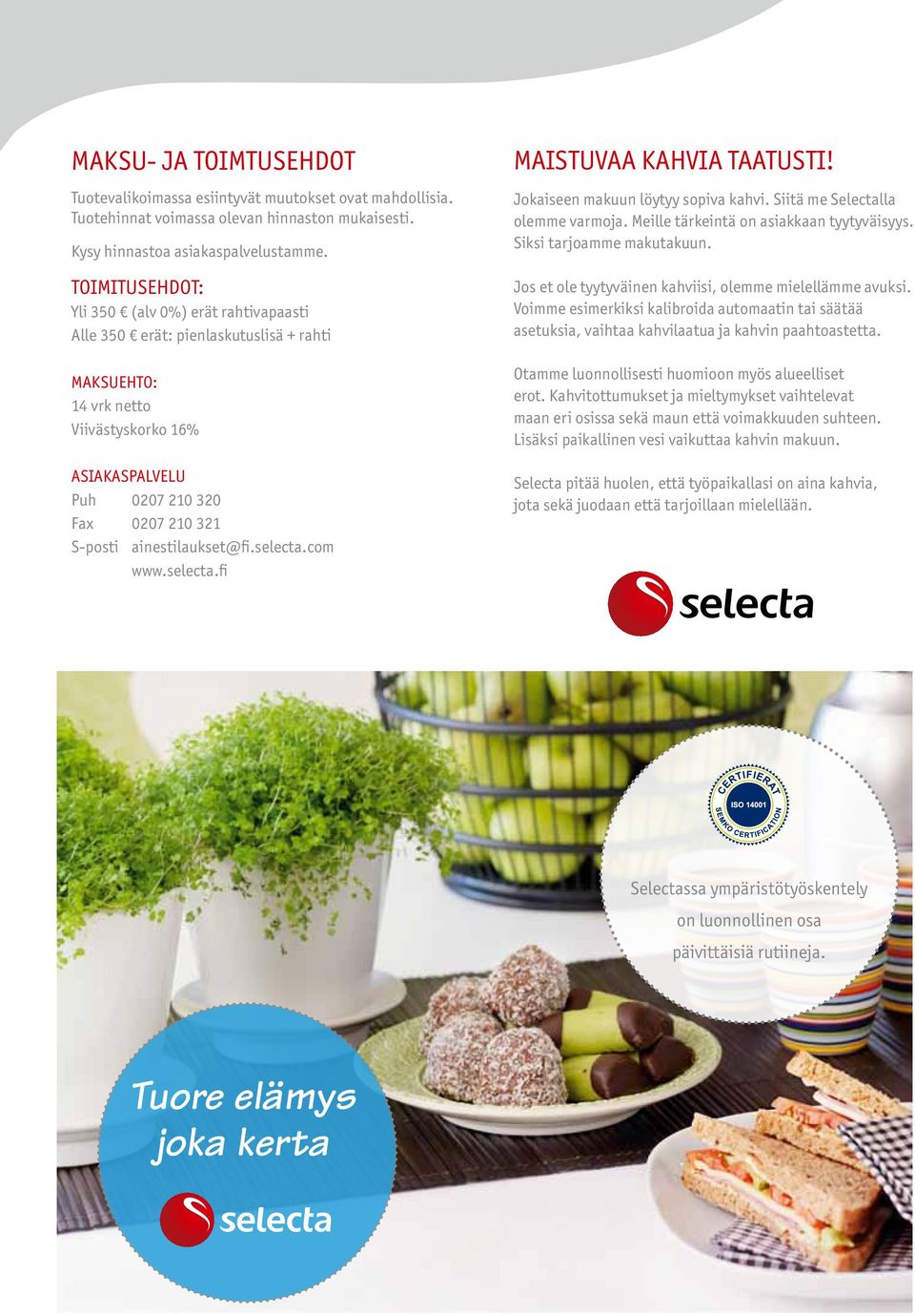 ainestilaukset@fi.selecta.com www.selecta.fi MAISTUVAA KAHVIA TAATUSTI! Jokaiseen makuun löytyy sopiva kahvi. Siitä me Selectalla olemme varmoja. Meille tärkeintä on asiakkaan tyytyväisyys.