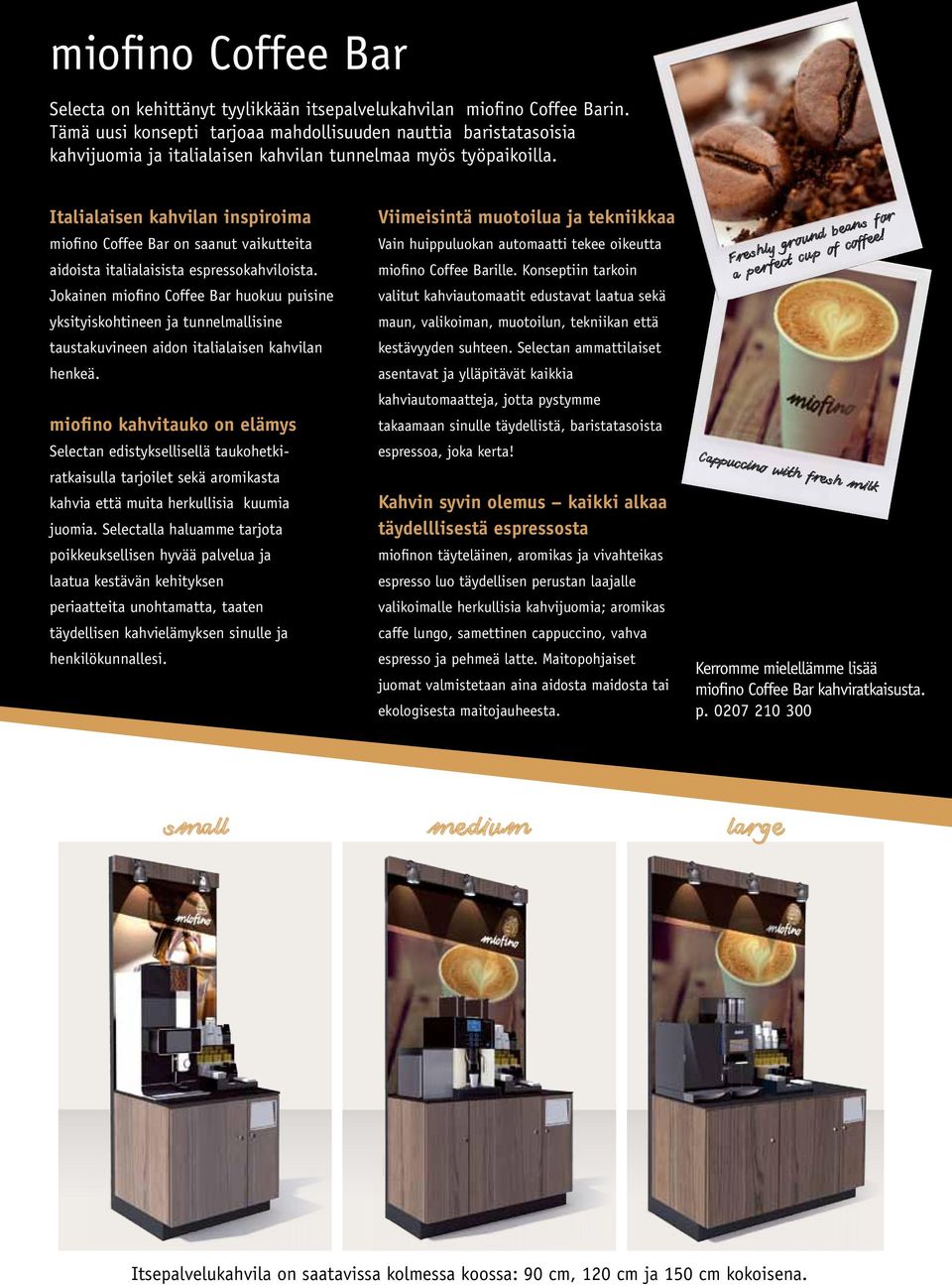 Italialaisen kahvilan inspiroima Viimeisintä muotoilua ja tekniikkaa miofino Coffee Bar on saanut vaikutteita Vain huippuluokan automaatti tekee oikeutta aidoista italialaisista espressokahviloista.