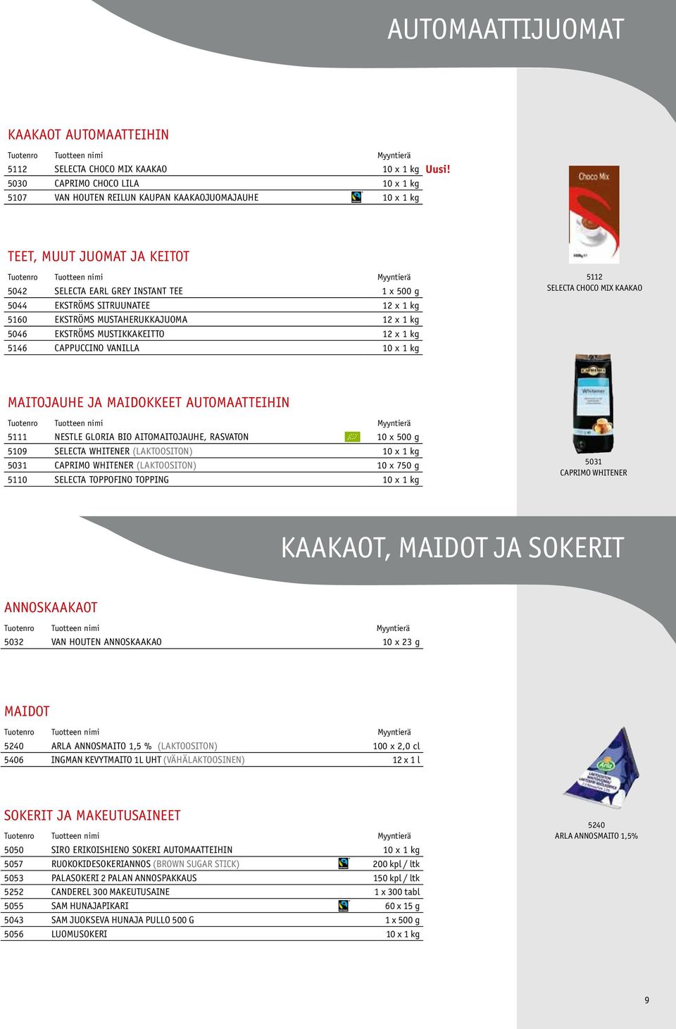 5112 Selecta Choco Mix kaakao Maitojauhe ja maidokkeet automaatteihin 5111 Nestle Gloria Bio aitomaitojauhe, rasvaton 10 x 500 g 5109 Selecta Whitener (laktoositon) 10 x 1 kg 5031 Caprimo Whitener